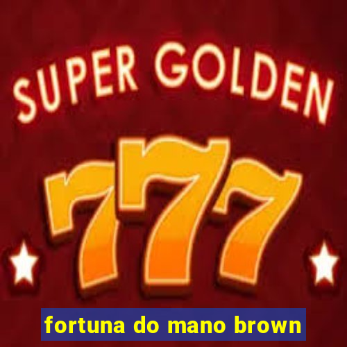 fortuna do mano brown